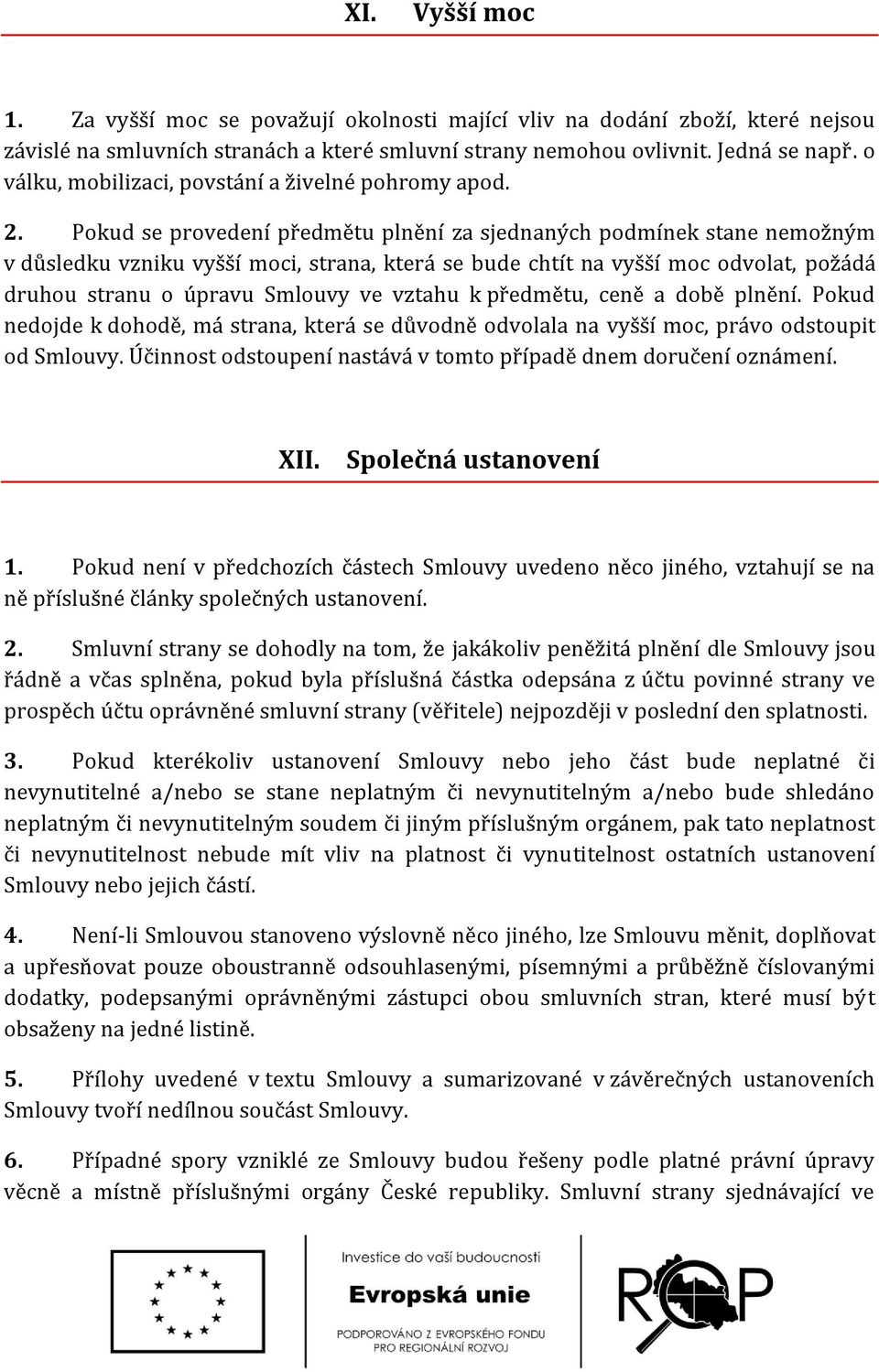 Pokud se provedení předmětu plnění za sjednaných podmínek stane nemožným v důsledku vzniku vyšší moci, strana, která se bude chtít na vyšší moc odvolat, požádá druhou stranu o úpravu Smlouvy ve