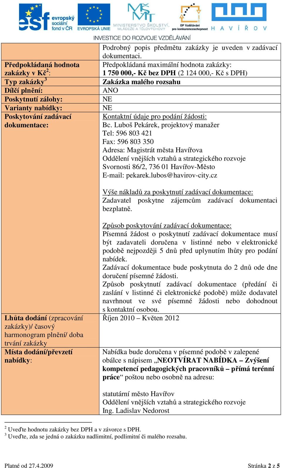 Luboš Pekárek, projektový manažer Tel: 596 803 421 Fax: 596 803 350 Adresa: Magistrát města Havířova Oddělení vnějších vztahů a strategického rozvoje Svornosti 86/2, 736 01 Havířov-Město E-mail: