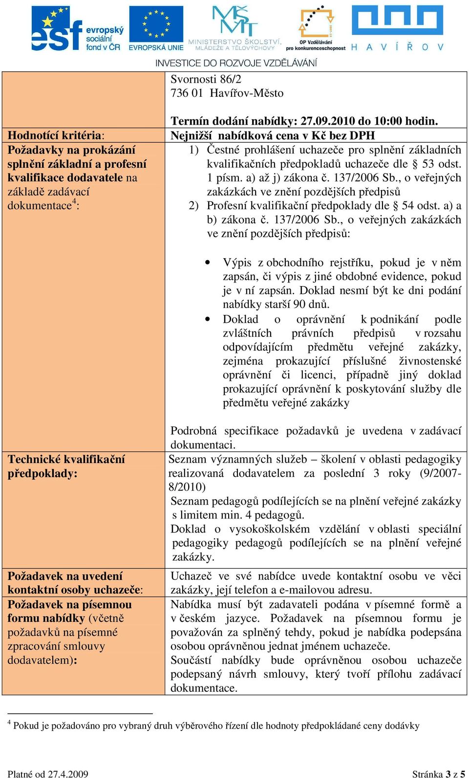 , o veřejných zakázkách ve znění pozdějších předpisů 2) Profesní kvalifikační předpoklady dle 54 odst. a) a b) zákona č. 137/2006 Sb.