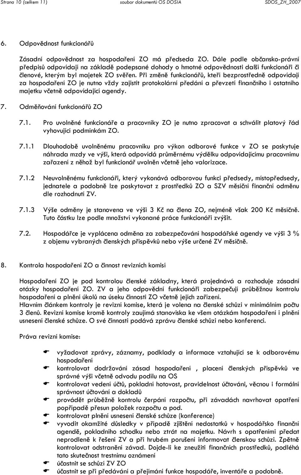 Při změně funkcionářů, kteří bezprostředně odpovídají za hospodaření ZO je nutno vždy zajistit protokolární předání a převzetí finančního i ostatního majetku včetně odpovídající agendy. 7.