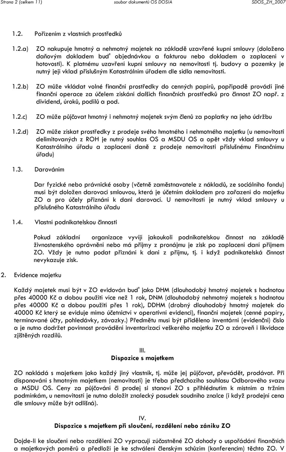 ZO může vkládat volné finanční prostředky do cenných papírů, popřípadě provádí jiné finanční operace za účelem získání dalších finančních prostředků pro činnost ZO např.