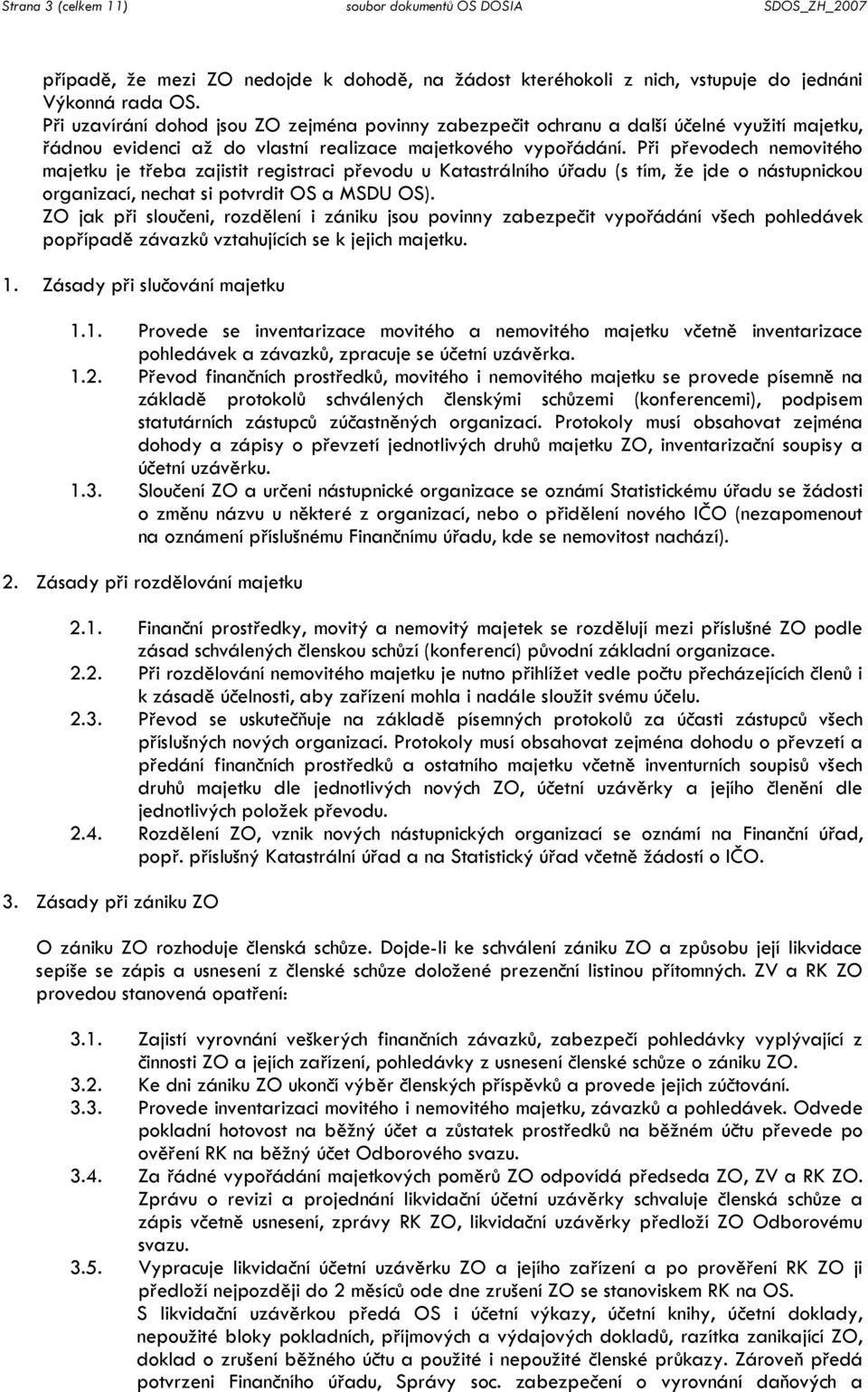 Při převodech nemovitého majetku je třeba zajistit registraci převodu u Katastrálního úřadu (s tím, že jde o nástupnickou organizací, nechat si potvrdit OS a MSDU OS).