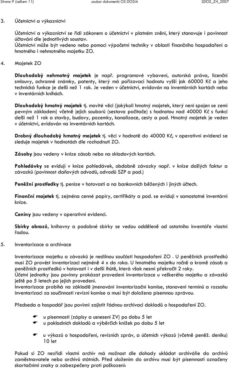 Účetnictví může být vedeno nebo pomocí výpočetní techniky v oblasti finančního hospodaření a hmotného i nehmotného majetku ZO. 4. Majetek ZO Dlouhodobý nehmotný majetek je např.