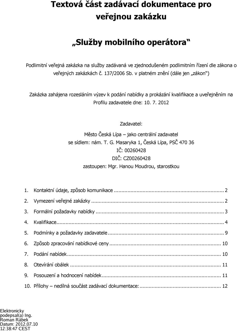 2012 Zadavatel: Město Česká Lípa jako centrální zadavatel se sídlem: nám. T. G. Masaryka 1, Česká Lípa, PSČ 470 36 IČ: 00260428 DIČ: CZ00260428 zastoupen: Mgr. Hanou Moudrou, starostkou 1.