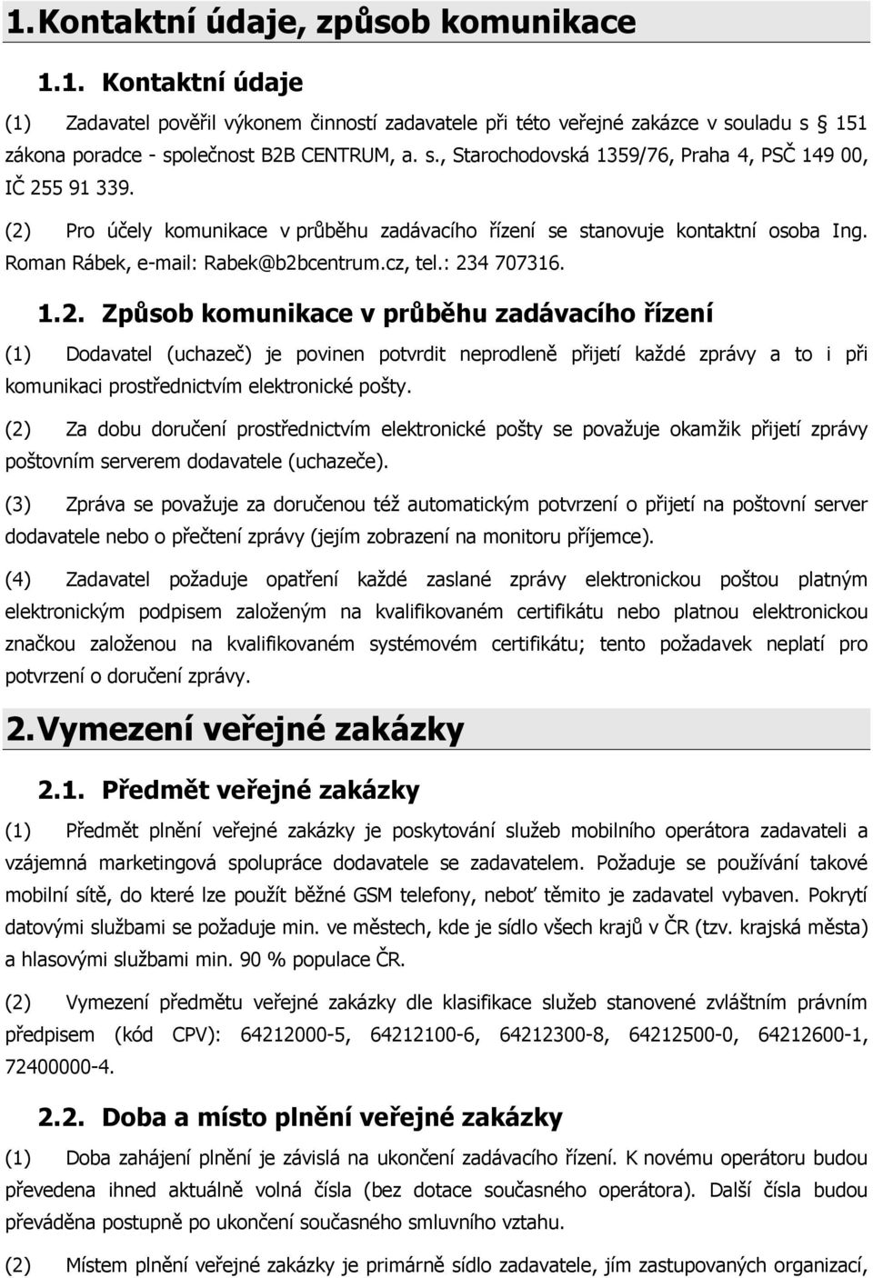 (2) Za dobu doručení prostřednictvím elektronické pošty se považuje okamžik přijetí zprávy poštovním serverem dodavatele (uchazeče).