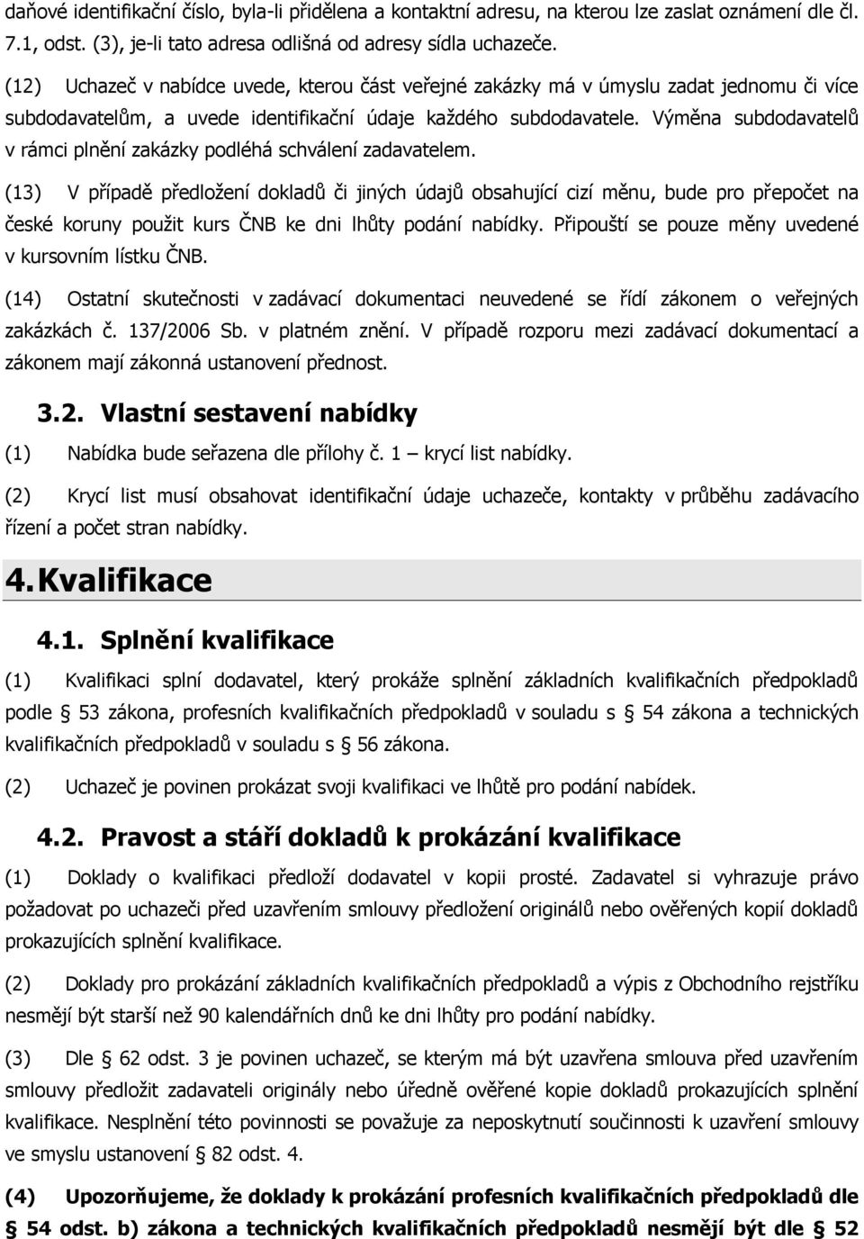 Výměna subdodavatelů v rámci plnění zakázky podléhá schválení zadavatelem.