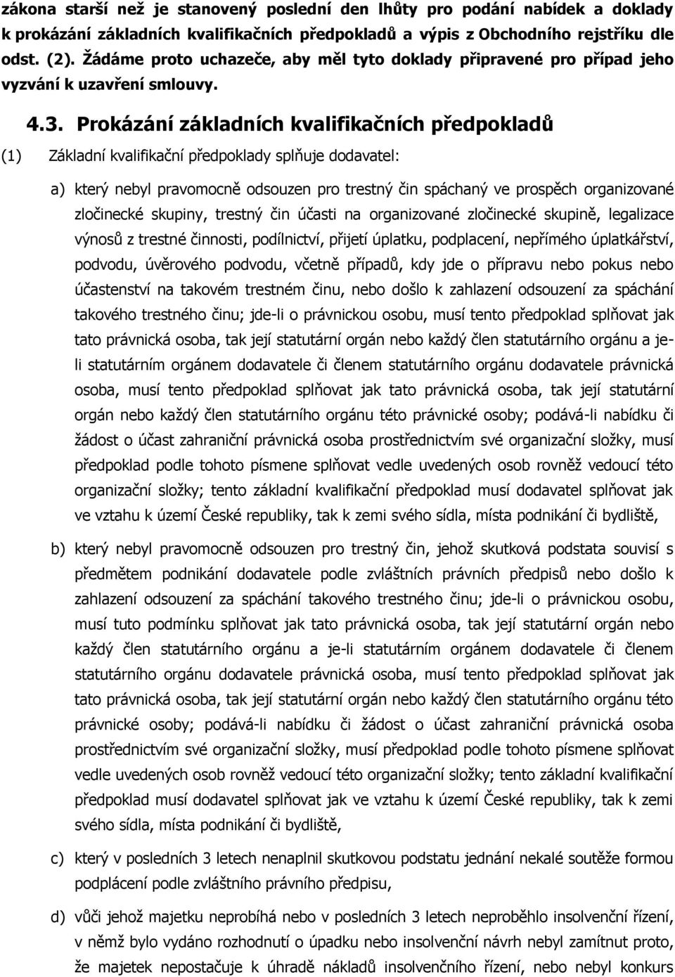 Prokázání základních kvalifikačních předpokladů (1) Základní kvalifikační předpoklady splňuje dodavatel: a) který nebyl pravomocně odsouzen pro trestný čin spáchaný ve prospěch organizované