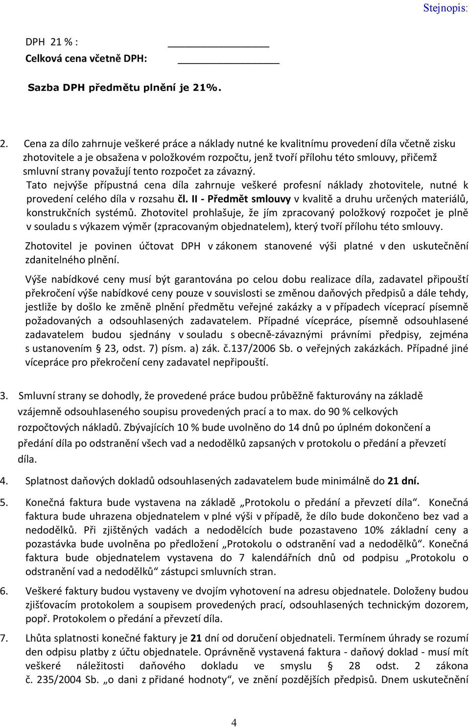 %. 2. Cena za dílo zahrnuje veškeré práce a náklady nutné ke kvalitnímu provedení díla včetně zisku zhotovitele a je obsažena v položkovém rozpočtu, jenž tvoří přílohu této smlouvy, přičemž smluvní