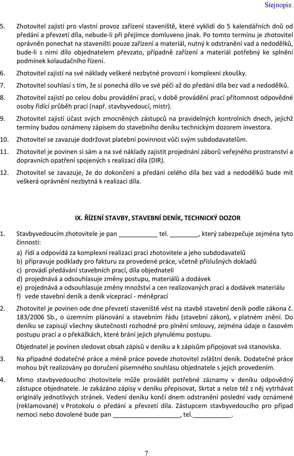 potřebný ke splnění podmínek kolaudačního řízení. 6. Zhotovitel zajistí na své náklady veškeré nezbytné provozní i komplexní zkoušky. 7.