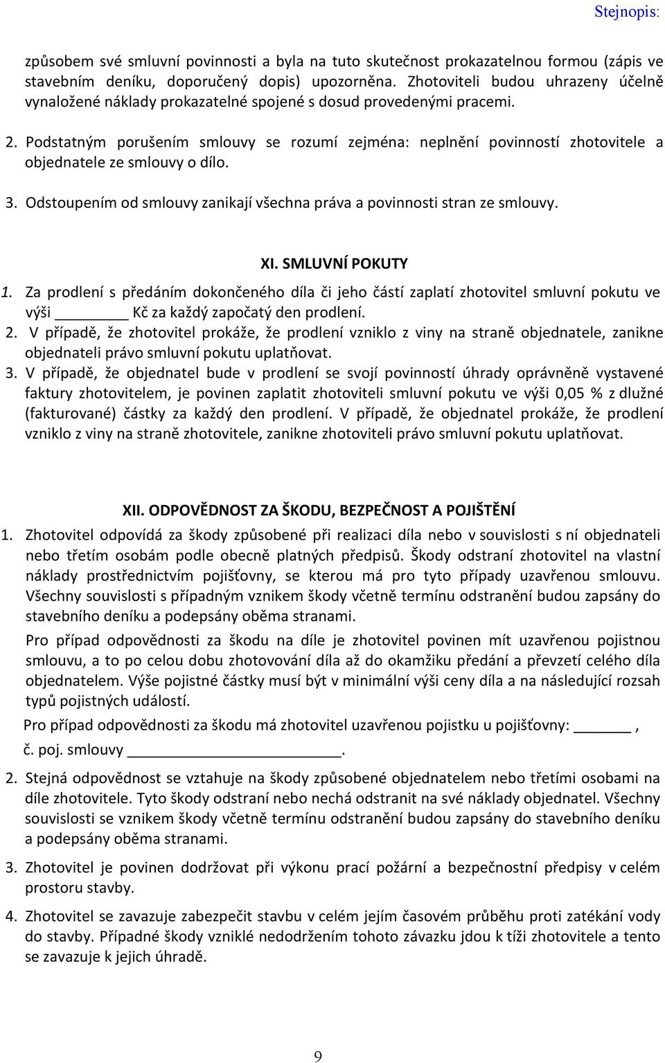 Podstatným porušením smlouvy se rozumí zejména: neplnění povinností zhotovitele a objednatele ze smlouvy o dílo. 3. Odstoupením od smlouvy zanikají všechna práva a povinnosti stran ze smlouvy. XI.