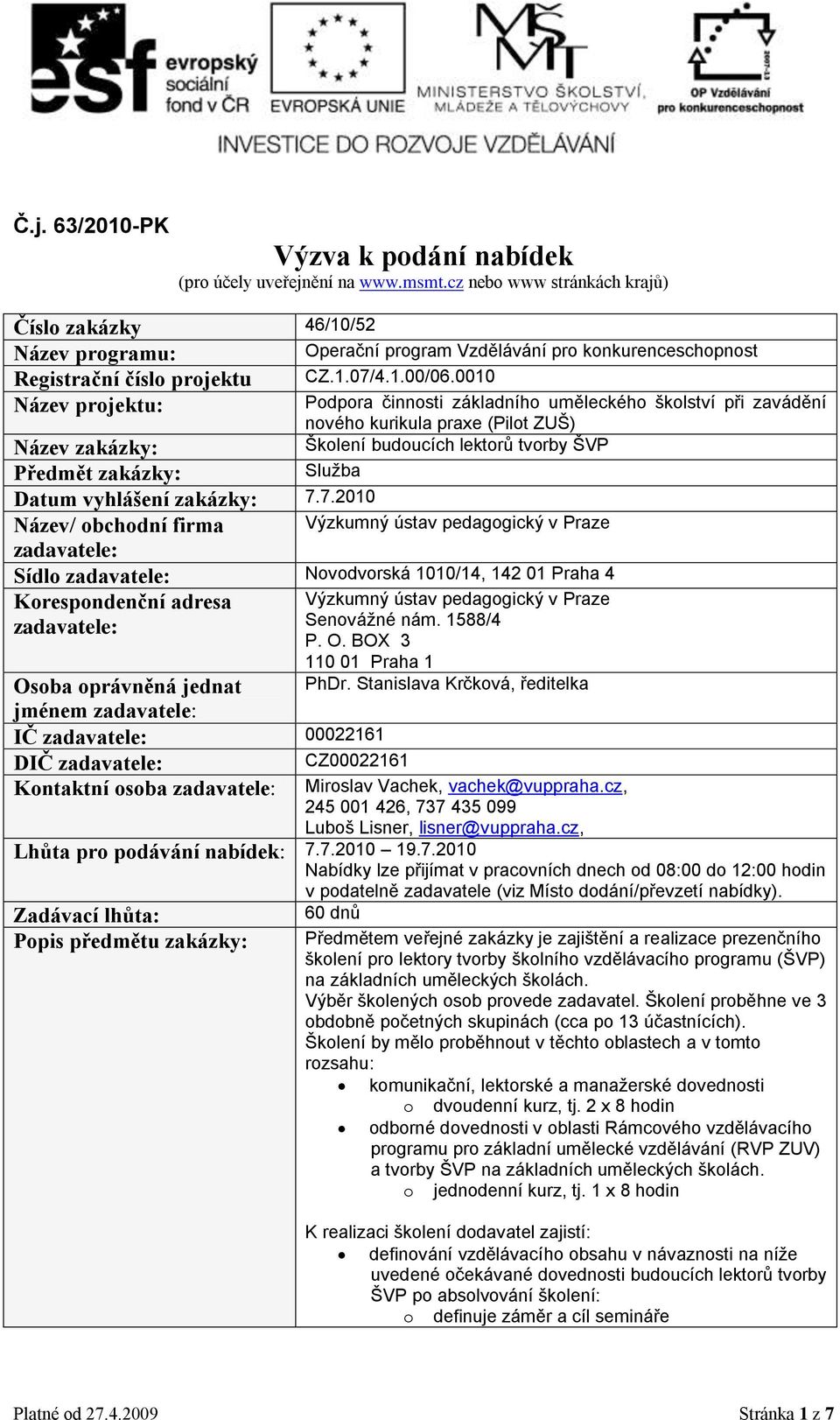 0010 Název projektu: Podpora činnosti základního uměleckého školství při zavádění nového kurikula praxe (Pilot ZUŠ) Název zakázky: Školení budoucích lektorů tvorby ŠVP Předmět zakázky: Služba Datum