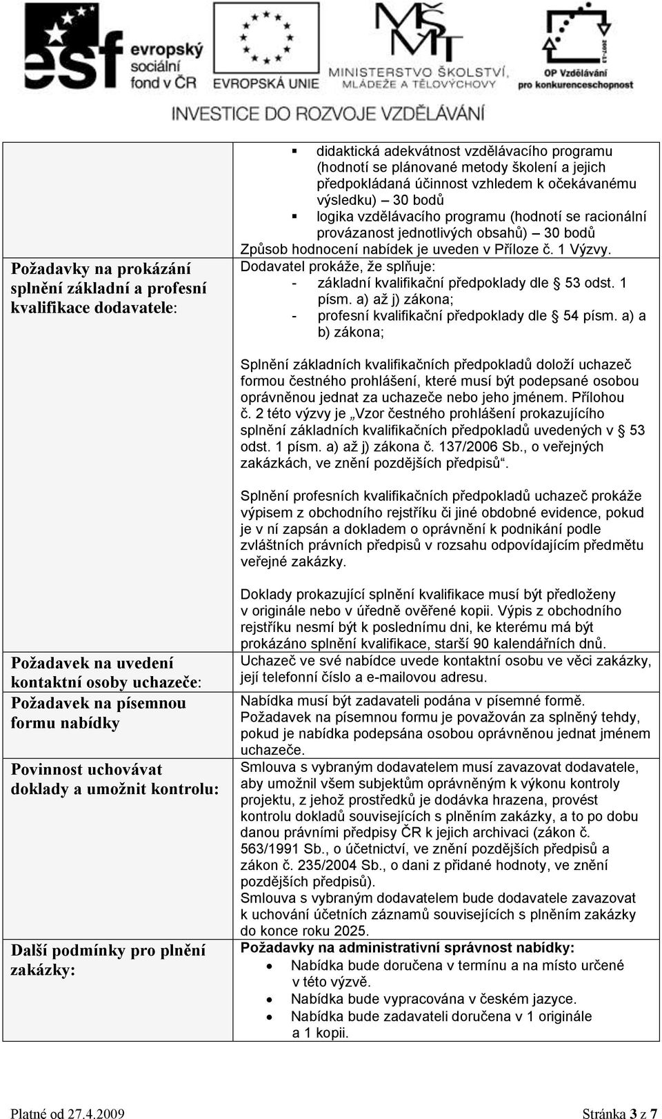 Dodavatel prokáže, že splňuje: - základní kvalifikační předpoklady dle 53 odst. 1 písm. a) až j) zákona; - profesní kvalifikační předpoklady dle 54 písm.