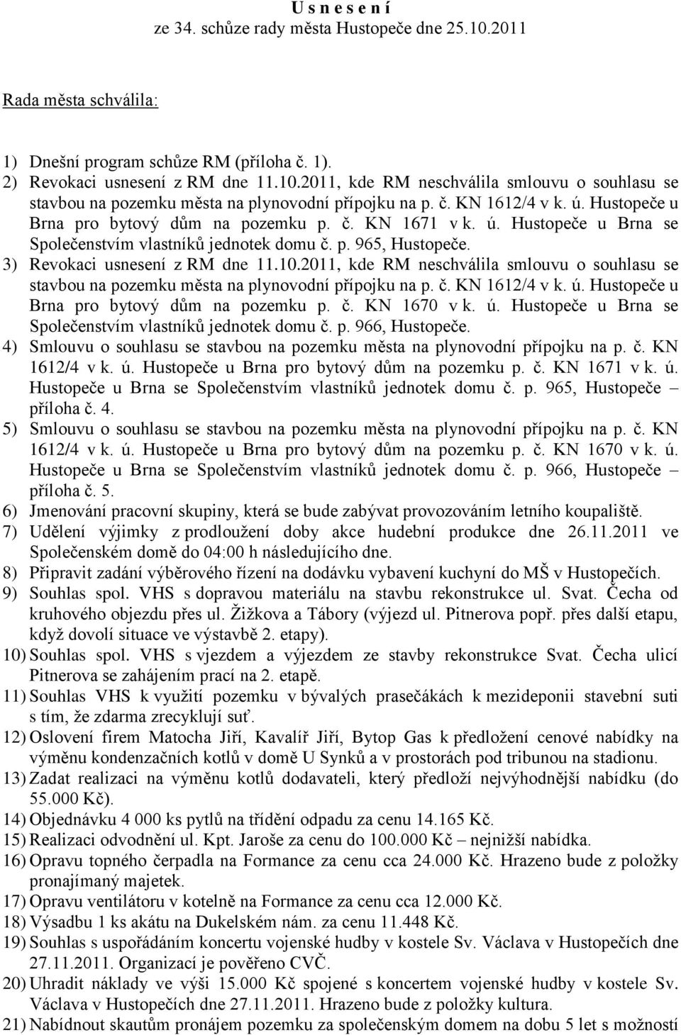 10.2011, kde RM neschválila smlouvu o souhlasu se stavbou na pozemku města na plynovodní přípojku na p. č. KN 1612/4 v k. ú. Hustopeče u Brna pro bytový dům na pozemku p. č. KN 1670 v k. ú. Hustopeče u Brna se Společenstvím vlastníků jednotek domu č.