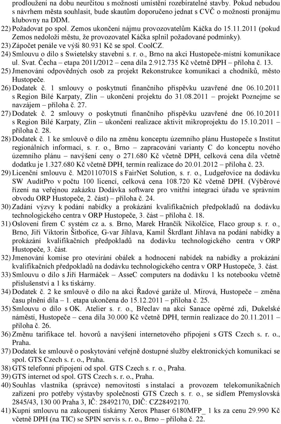 931 Kč se spol. CoolCZ. 24) Smlouvu o dílo s Swietelsky stavební s. r. o., Brno na akci Hustopeče-místní komunikace ul. Svat. Čecha etapa 2011/2012 cena díla 2.912.735 Kč včetně DPH příloha č. 13.