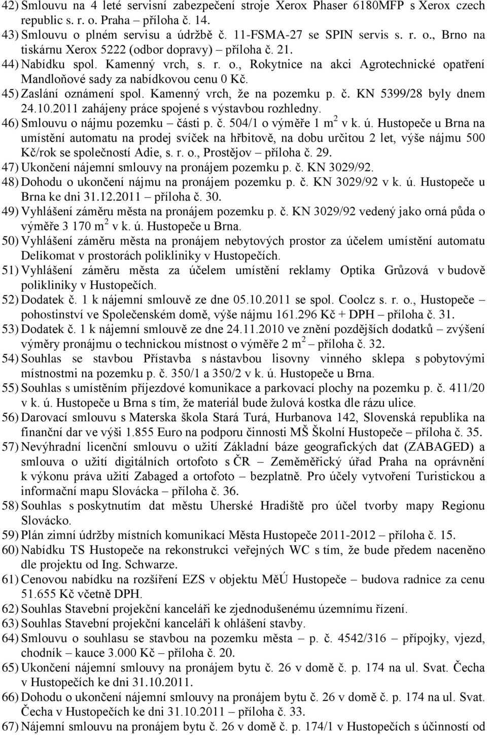 KN 5399/28 byly dnem 24.10.2011 zahájeny práce spojené s výstavbou rozhledny. 46) Smlouvu o nájmu pozemku části p. č. 504/1 o výměře 1 m 2 v k. ú.