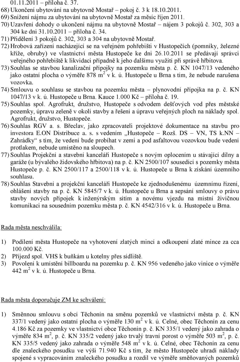 72) Hrobová zařízení nacházející se na veřejném pohřebišti v Hustopečích (pomníky, ţelezné kříţe, obruby) ve vlastnictví města Hustopeče ke dni 26.10.