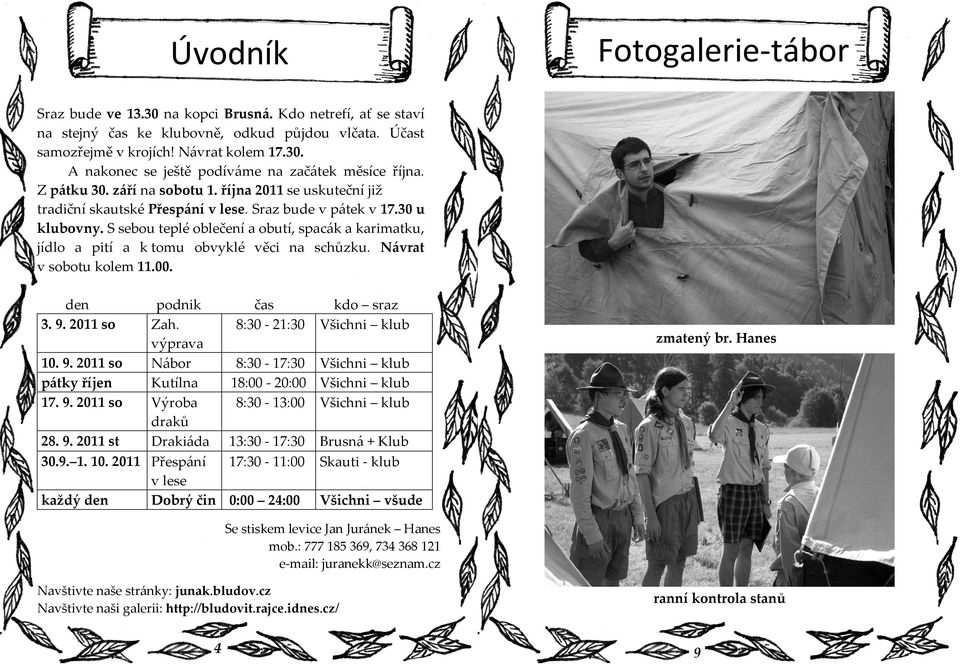 S sebou teplé oblečení a obutí, spacák a karimatku, jídlo a pití a k tomu obvyklé věci na schůzku. Návrat v sobotu kolem 11.00. den 3. 9. 2011 so podnik čas Zah. 8:30-21:30 výprava 10. 9. 2011 so Nábor 8:30-17:30 pátky říjen Kutílna 18:00-20:00 17.