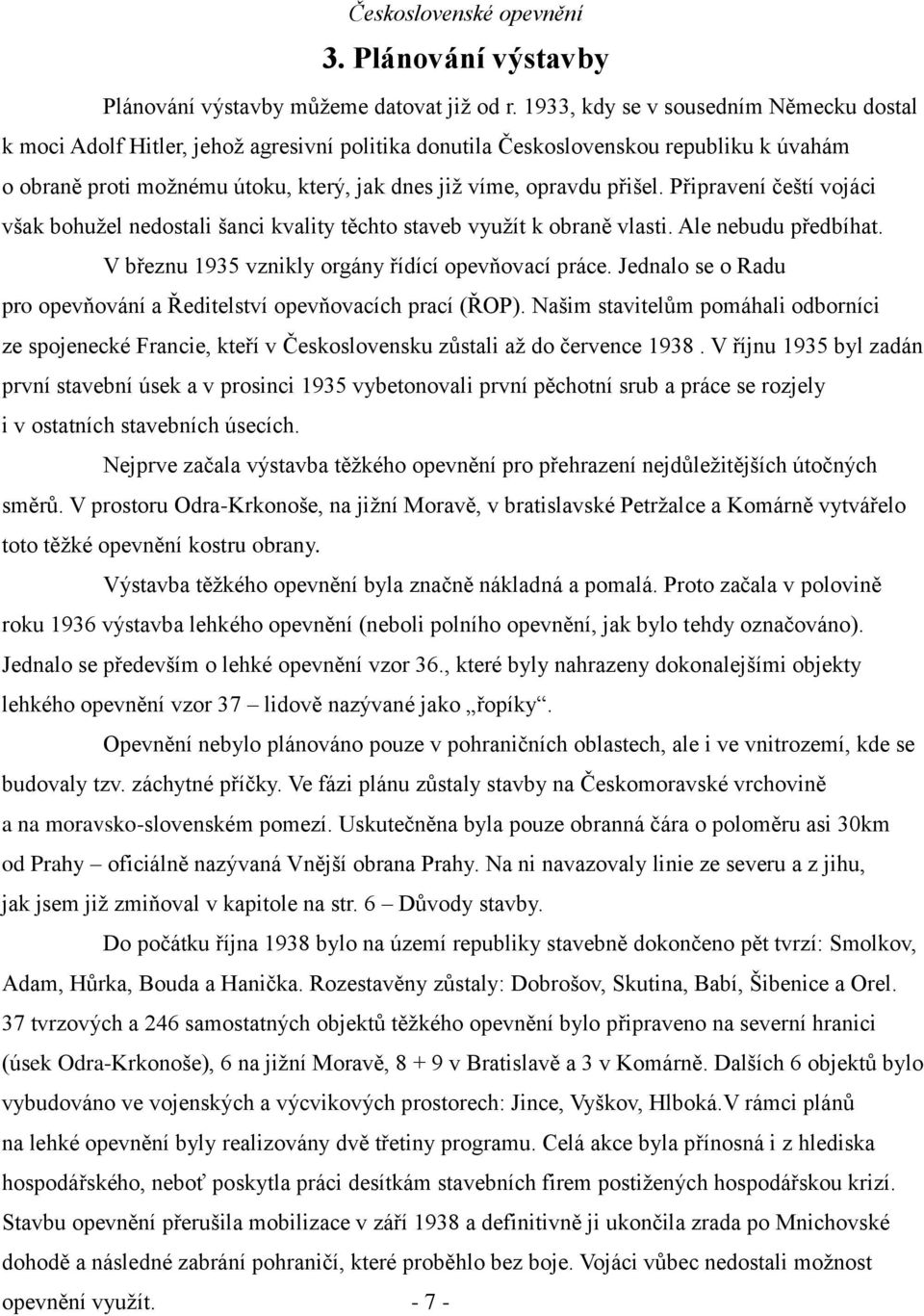 přišel. Připravení čeští vojáci však bohužel nedostali šanci kvality těchto staveb využít k obraně vlasti. Ale nebudu předbíhat. V březnu 1935 vznikly orgány řídící opevňovací práce.