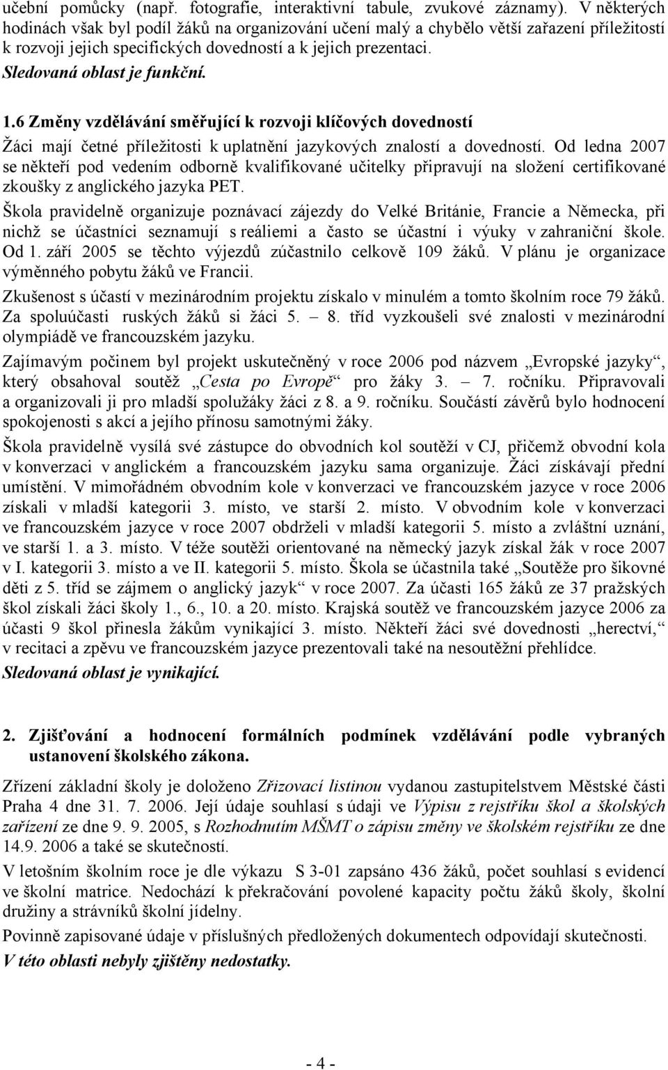 1.6 Změny vzdělávání směřující k rozvoji klíčových dovedností Žáci mají četné příležitosti kuplatnění jazykových znalostí a dovedností.