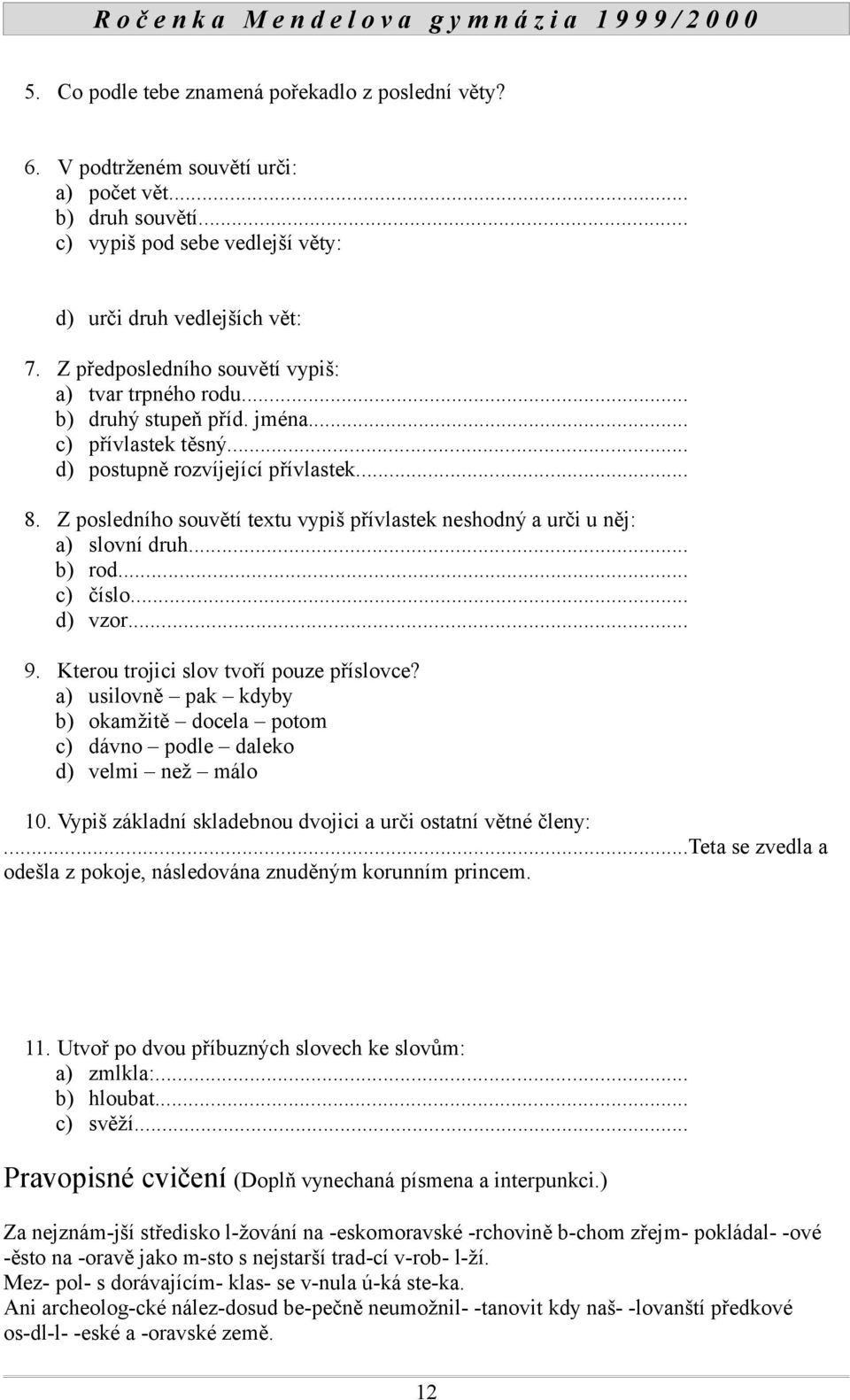 Z posledního souvětí textu vypiš přívlastek neshodný a urči u něj: a) slovní druh... b) rod... c) číslo... d) vzor... 9. Kterou trojici slov tvoří pouze příslovce?