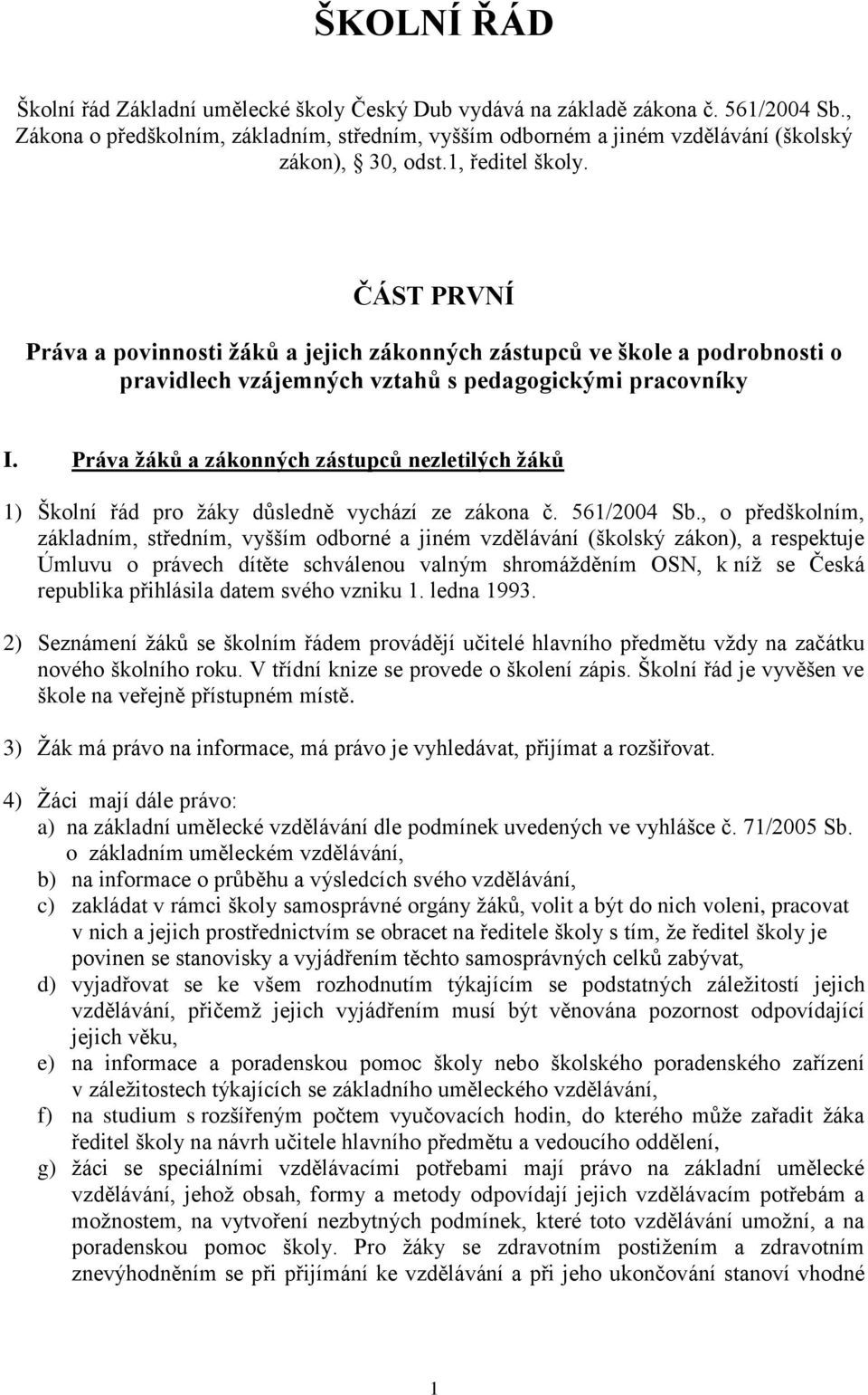 ČÁST PRVNÍ Práva a povinnosti žáků a jejich zákonných zástupců ve škole a podrobnosti o pravidlech vzájemných vztahů s pedagogickými pracovníky I.