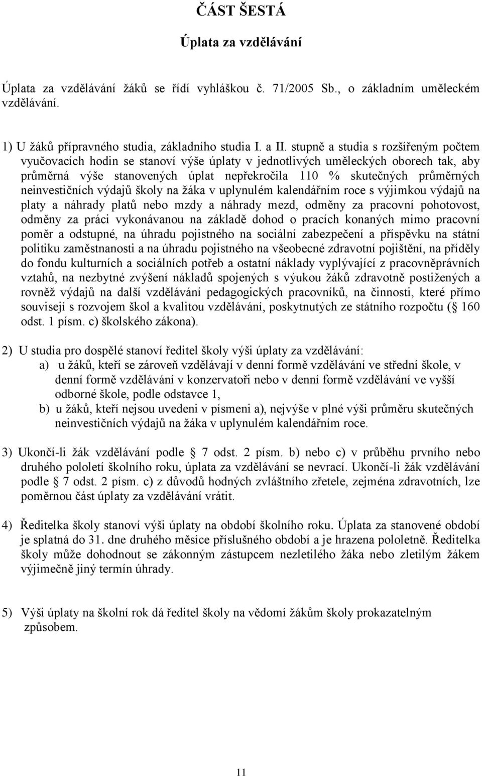 neinvestičních výdajů školy na ţáka v uplynulém kalendářním roce s výjimkou výdajů na platy a náhrady platů nebo mzdy a náhrady mezd, odměny za pracovní pohotovost, odměny za práci vykonávanou na