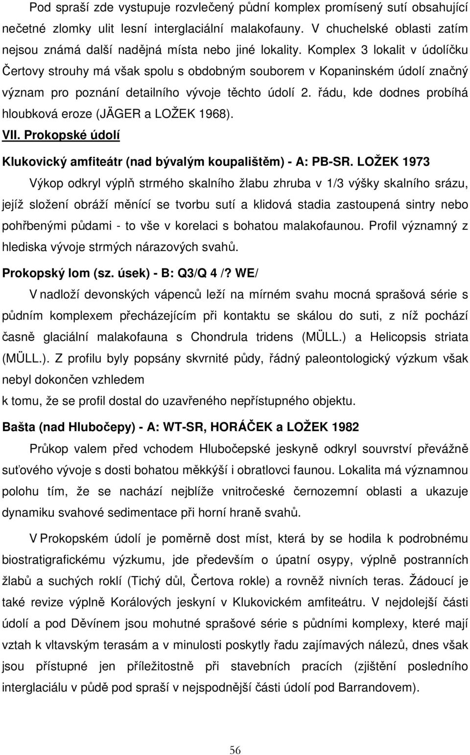 Komplex 3 lokalit v údolíčku Čertovy strouhy má však spolu s obdobným souborem v Kopaninském údolí značný význam pro poznání detailního vývoje těchto údolí 2.