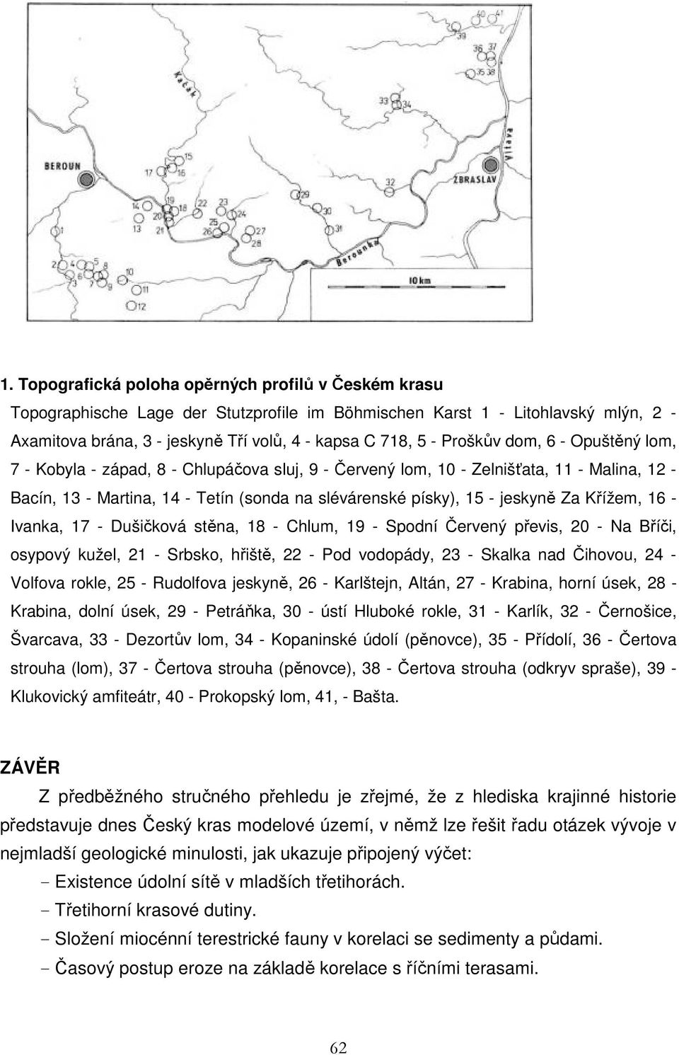 Za Křížem, 16 - Ivanka, 17 - Dušičková stěna, 18 - Chlum, 19 - Spodní Červený převis, 20 - Na Bříči, osypový kužel, 21 - Srbsko, hřiště, 22 - Pod vodopády, 23 - Skalka nad Čihovou, 24 - Volfova