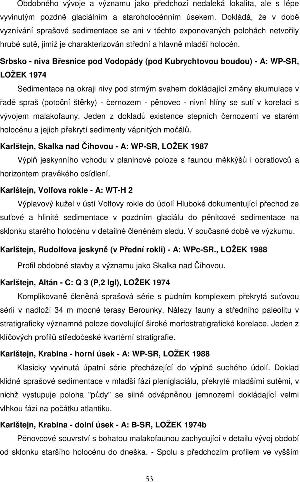 Srbsko - niva Břesnice pod Vodopády (pod Kubrychtovou boudou) - A: WP-SR, LOŽEK 1974 Sedimentace na okraji nivy pod strmým svahem dokládající změny akumulace v řadě spraš (potoční štěrky) - černozem