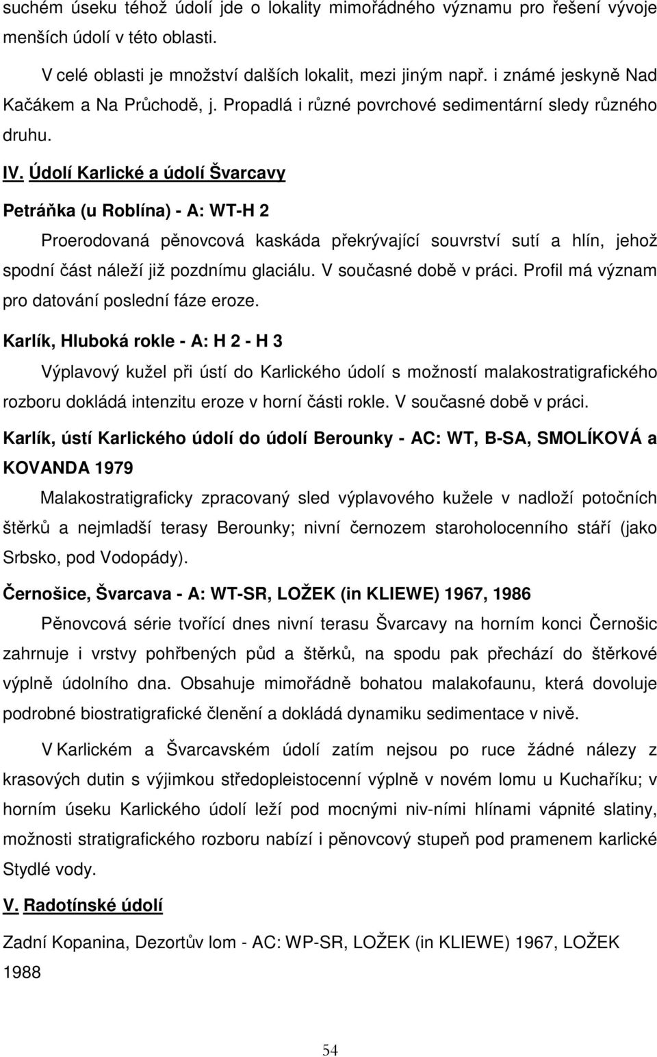 Údolí Karlické a údolí Švarcavy Petráňka (u Roblína) - A: WT-H 2 Proerodovaná pěnovcová kaskáda překrývající souvrství sutí a hlín, jehož spodní část náleží již pozdnímu glaciálu.