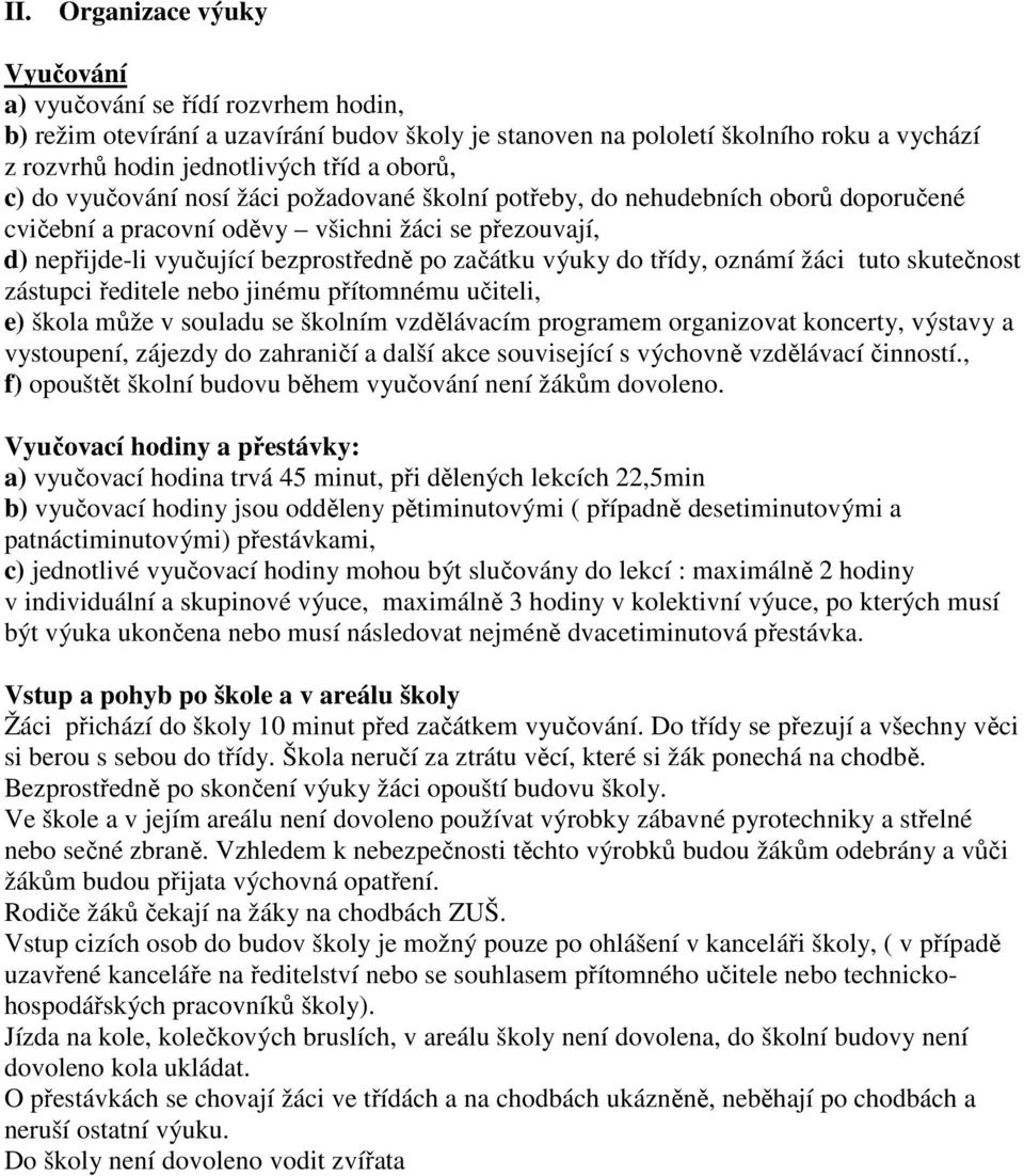 výuky do třídy, oznámí žáci tuto skutečnost zástupci ředitele nebo jinému přítomnému učiteli, e) škola může v souladu se školním vzdělávacím programem organizovat koncerty, výstavy a vystoupení,