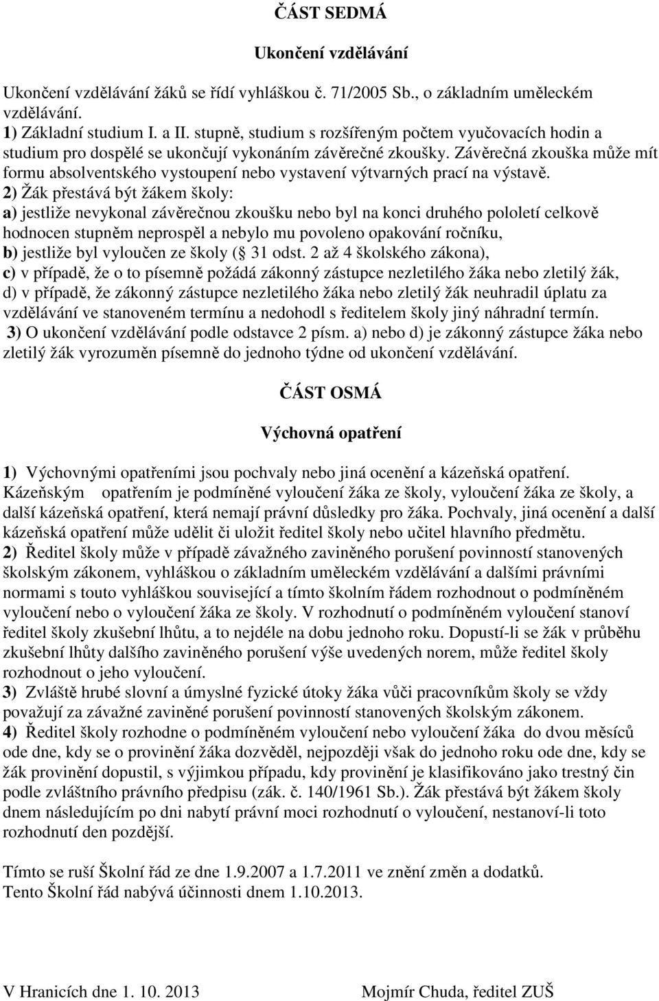 Závěrečná zkouška může mít formu absolventského vystoupení nebo vystavení výtvarných prací na výstavě.