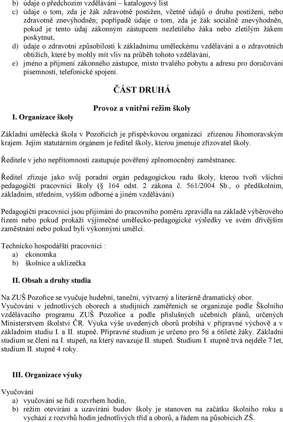 které by mohly mít vliv na průběh tohoto vzdělávání, e) jméno a příjmení zákonného zástupce, místo trvalého pobytu a adresu pro doručování písemností, telefonické spojení. ČÁST DRUHÁ I.