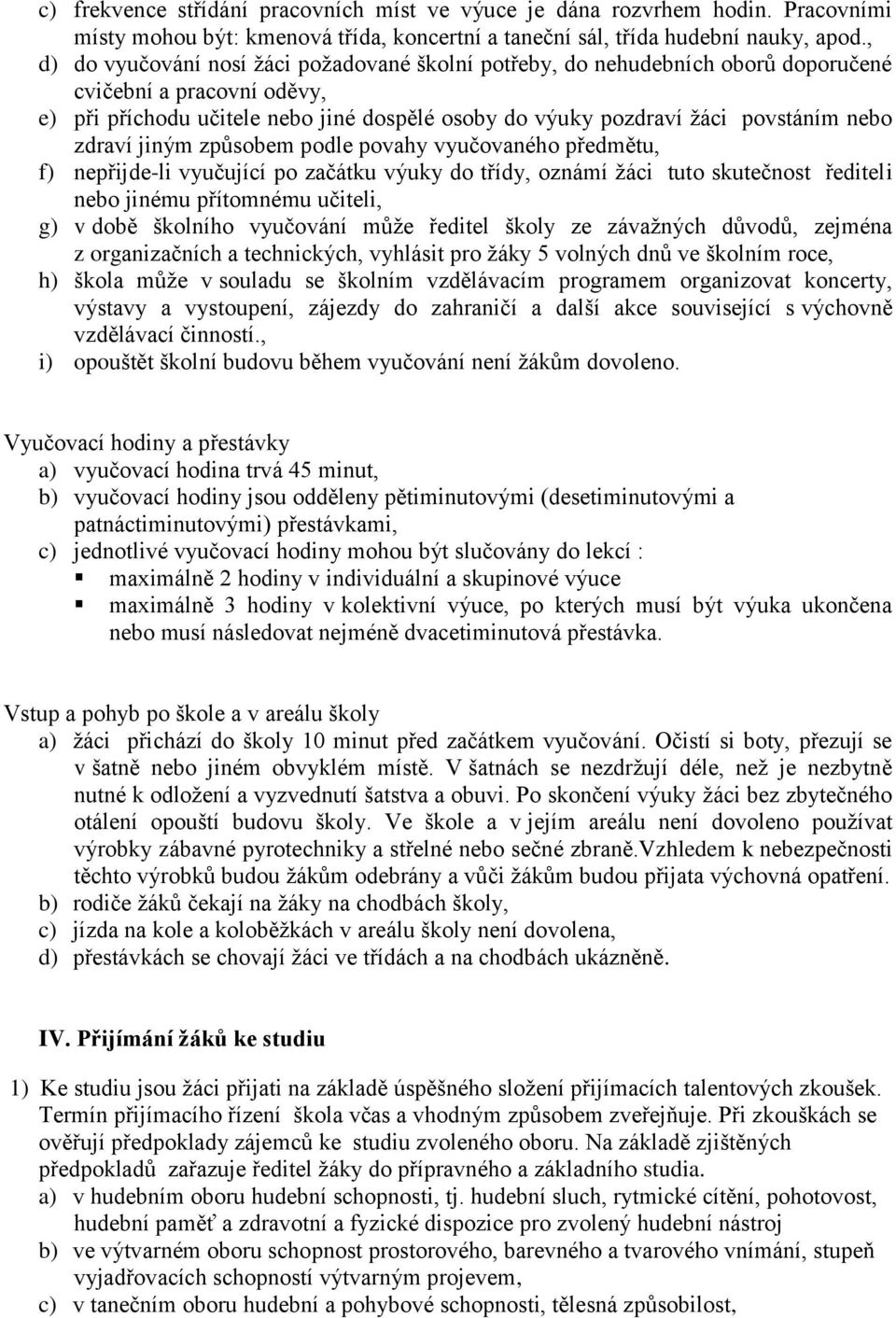 zdraví jiným způsobem podle povahy vyučovaného předmětu, f) nepřijde-li vyučující po začátku výuky do třídy, oznámí žáci tuto skutečnost řediteli nebo jinému přítomnému učiteli, g) v době školního