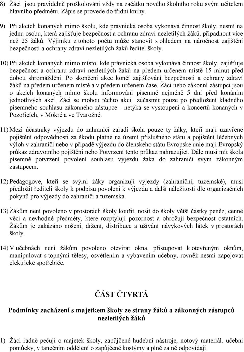 Výjimku z tohoto počtu může stanovit s ohledem na náročnost zajištění bezpečnosti a ochrany zdraví nezletilých žáků ředitel školy.