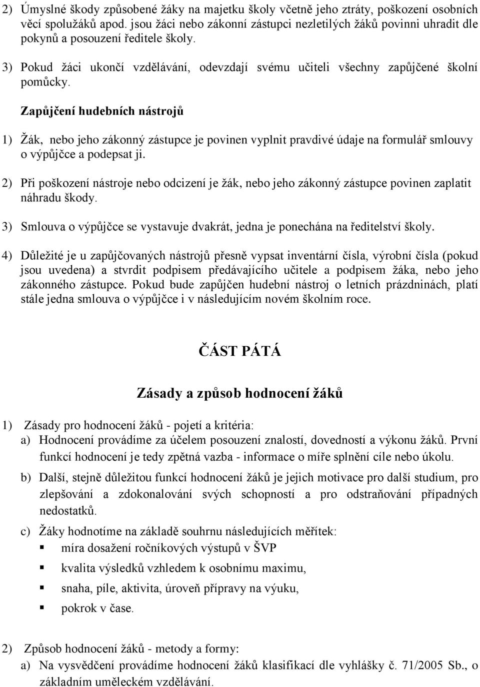 Zapůjčení hudebních nástrojů 1) Žák, nebo jeho zákonný zástupce je povinen vyplnit pravdivé údaje na formulář smlouvy o výpůjčce a podepsat ji.