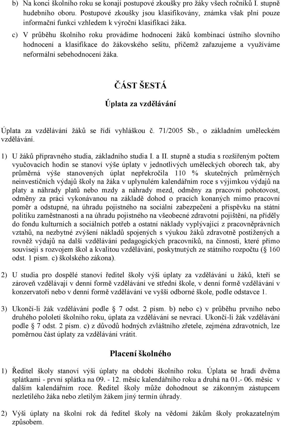 c) V průběhu školního roku provádíme hodnocení žáků kombinací ústního slovního hodnocení a klasifikace do žákovského sešitu, přičemž zařazujeme a využíváme neformální sebehodnocení žáka.