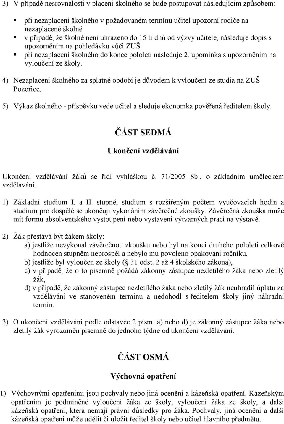 upomínka s upozorněním na vyloučení ze školy. 4) Nezaplacení školného za splatné období je důvodem k vyloučení ze studia na ZUŠ Pozořice.