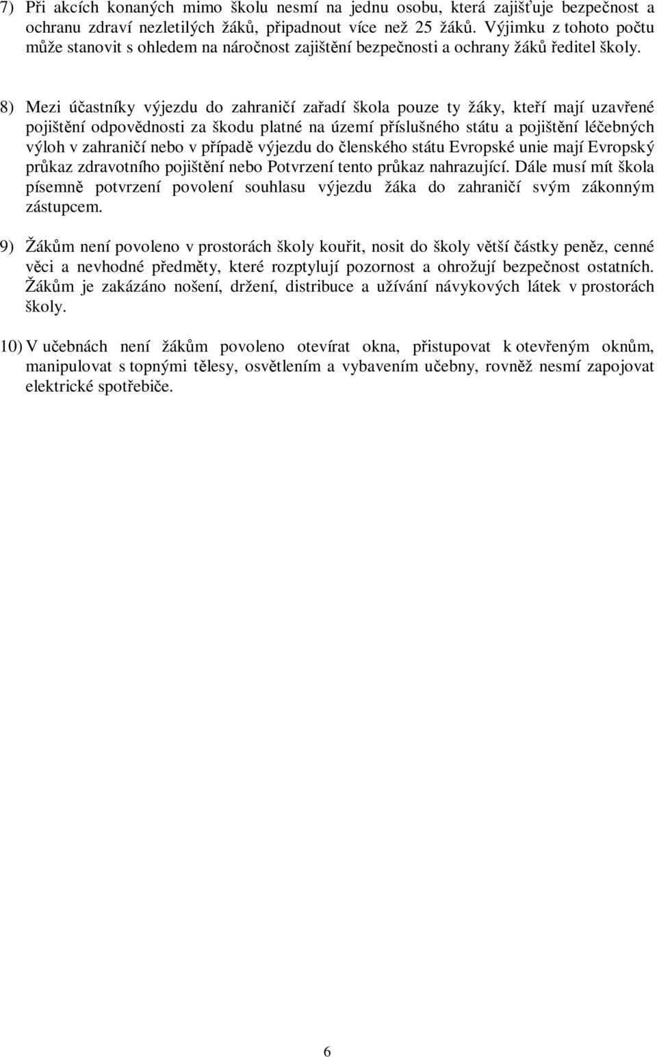 8) Mezi úastníky výjezdu do zahranií zaadí škola pouze ty žáky, kteí mají uzavené pojištní odpovdnosti za škodu platné na území píslušného státu a pojištní léebných výloh v zahranií nebo v pípad