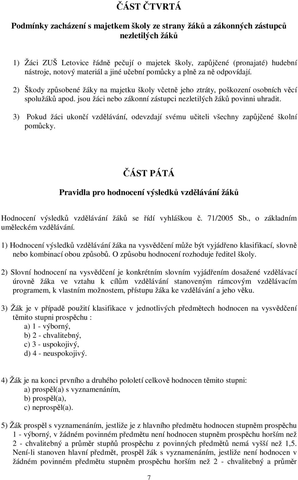 jsou žáci nebo zákonní zástupci nezletilých žák povinni uhradit. 3) Pokud žáci ukoní vzdlávání, odevzdají svému uiteli všechny zapjené školní pomcky.