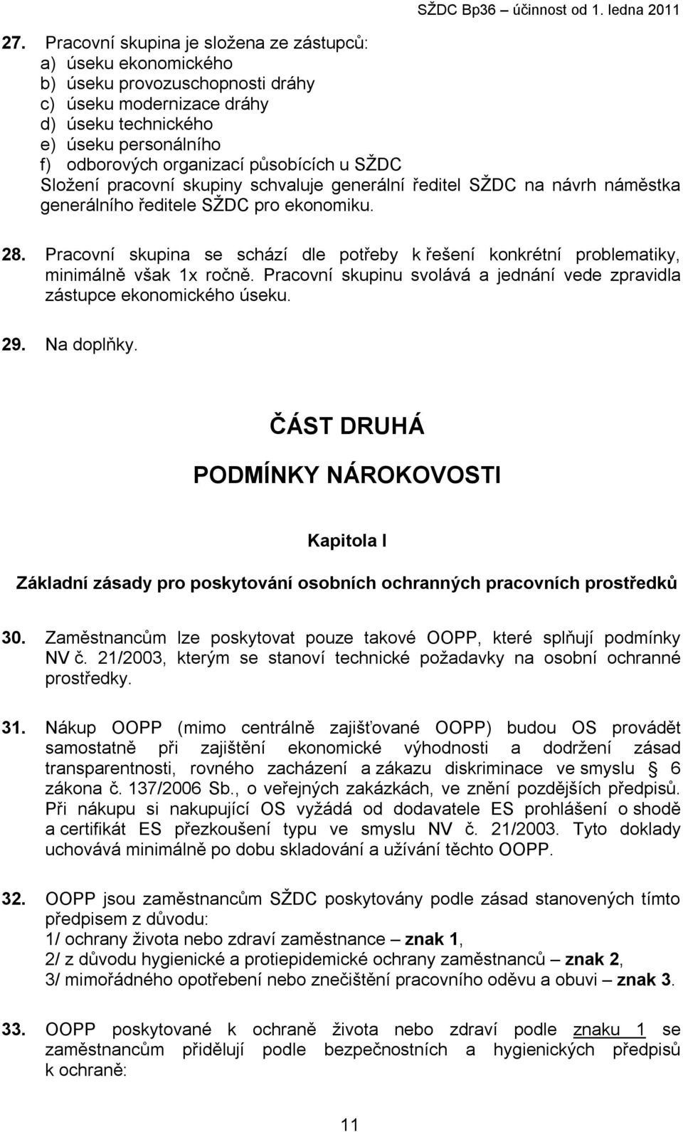 Pracovní skupina se schází dle potřeby k řešení konkrétní problematiky, minimálně však 1x ročně. Pracovní skupinu svolává a jednání vede zpravidla zástupce ekonomického úseku. 29. Na doplňky.