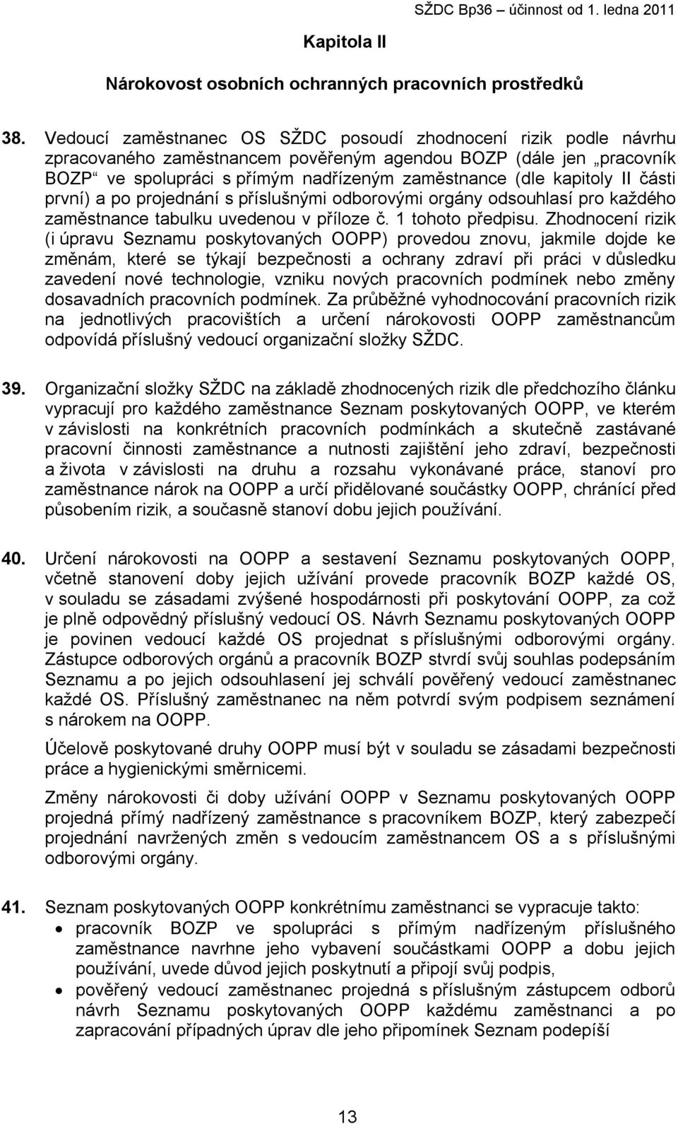 II části první) a po projednání s příslušnými odborovými orgány odsouhlasí pro každého zaměstnance tabulku uvedenou v příloze č. 1 tohoto předpisu.