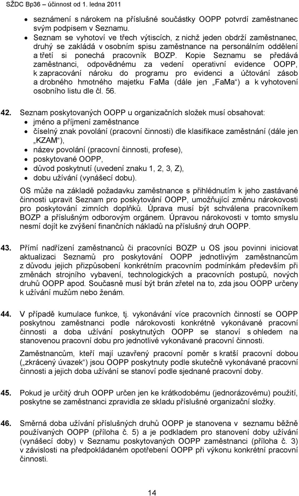 Kopie Seznamu se předává zaměstnanci, odpovědnému za vedení operativní evidence OOPP, k zapracování nároku do programu pro evidenci a účtování zásob a drobného hmotného majetku FaMa (dále jen FaMa )