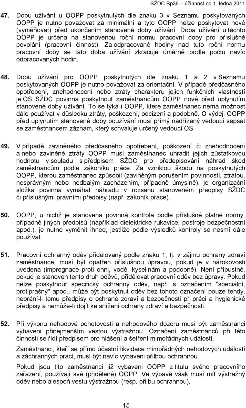 Za odpracované hodiny nad tuto roční normu pracovní doby se tato doba užívání zkracuje úměrně podle počtu navíc odpracovaných hodin. 48.