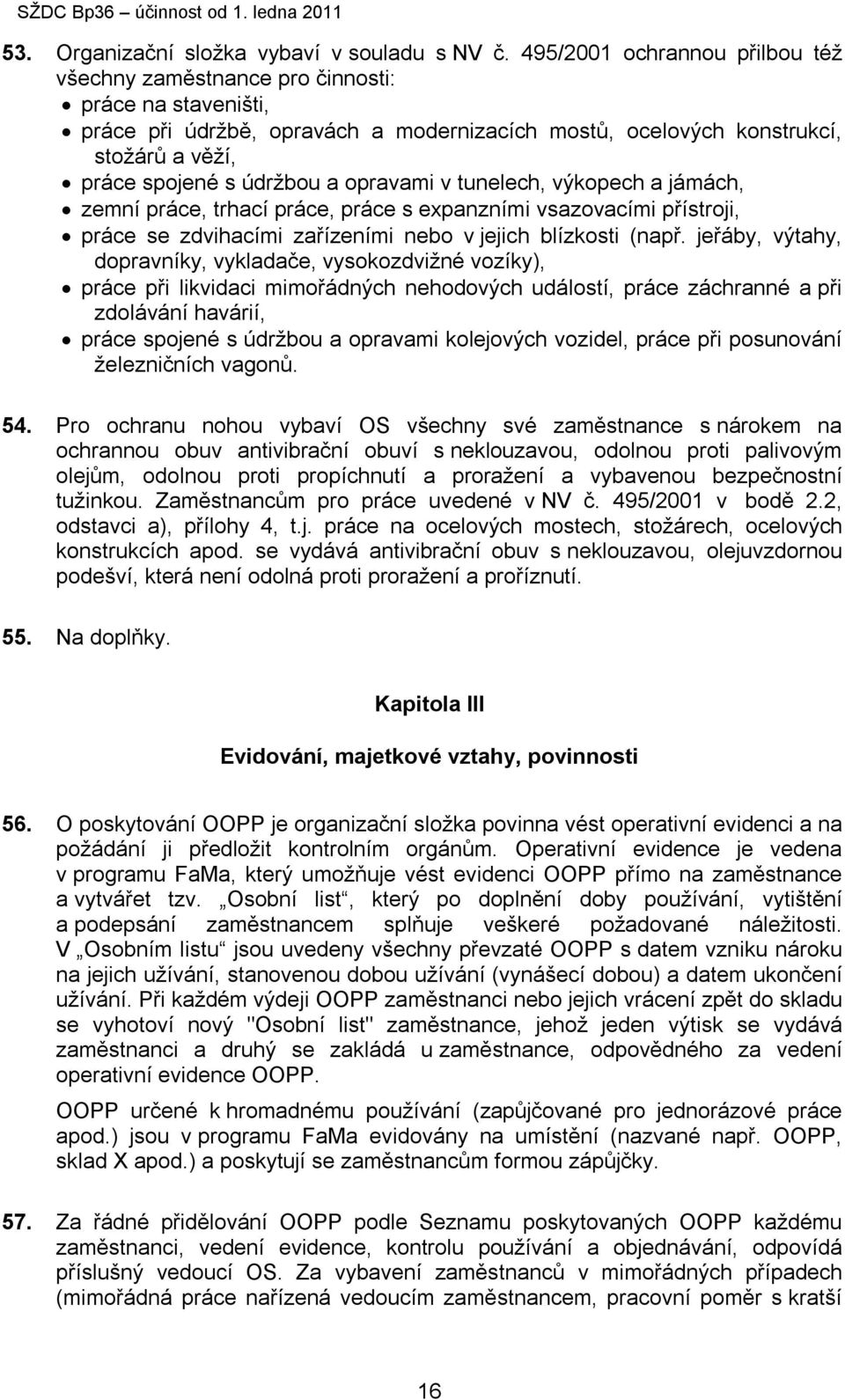 opravami v tunelech, výkopech a jámách, zemní práce, trhací práce, práce s expanzními vsazovacími přístroji, práce se zdvihacími zařízeními nebo v jejich blízkosti (např.