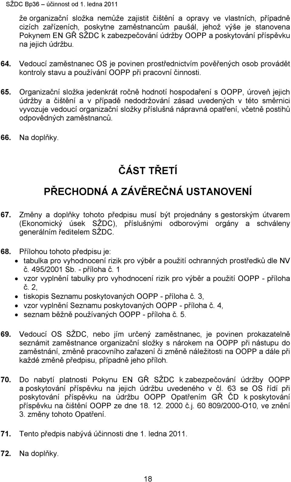 Organizační složka jedenkrát ročně hodnotí hospodaření s OOPP, úroveň jejich údržby a čištění a v případě nedodržování zásad uvedených v této směrnici vyvozuje vedoucí organizační složky příslušná