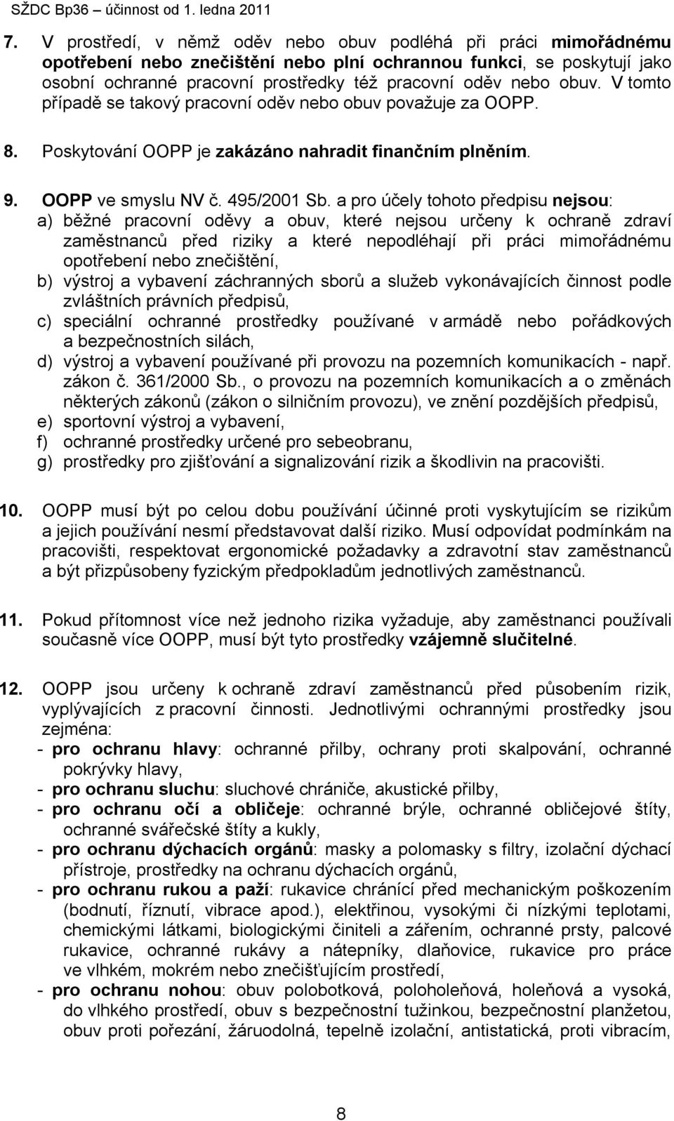 a pro účely tohoto předpisu nejsou: a) běžné pracovní oděvy a obuv, které nejsou určeny k ochraně zdraví zaměstnanců před riziky a které nepodléhají při práci mimořádnému opotřebení nebo znečištění,