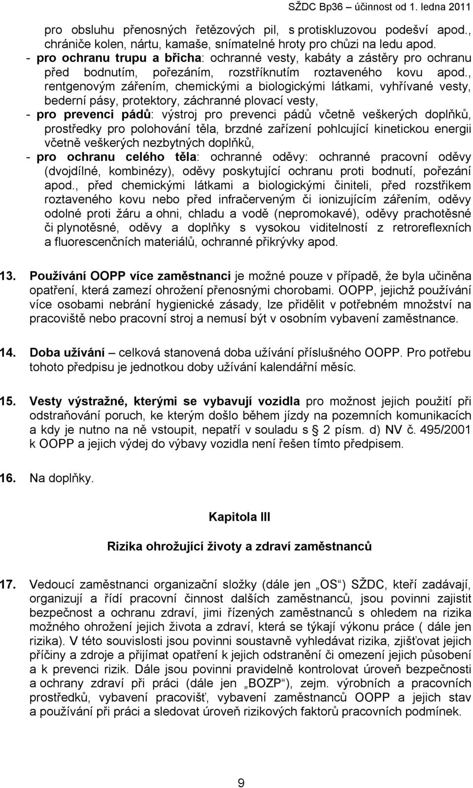 , rentgenovým zářením, chemickými a biologickými látkami, vyhřívané vesty, bederní pásy, protektory, záchranné plovací vesty, - pro prevenci pádů: výstroj pro prevenci pádů včetně veškerých doplňků,