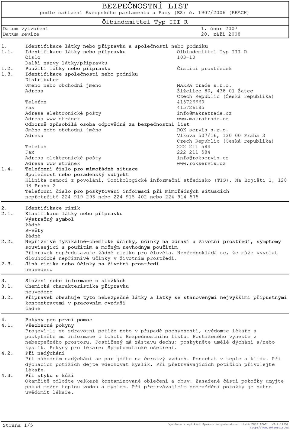 cz Adresa www stránek www.makratrade.cz Odbornì zpùsobilá osoba odpovìdná za bezpeènostní list Jméno nebo obchodní jméno ROK servis s.r.o. Adresa Vlkova 507/16, 130 00 Praha 3 Czech Republic (Èeská republika) Telefon 222 211 584 Fax 222 211 584 Adresa elektronické pošty info@rokservis.