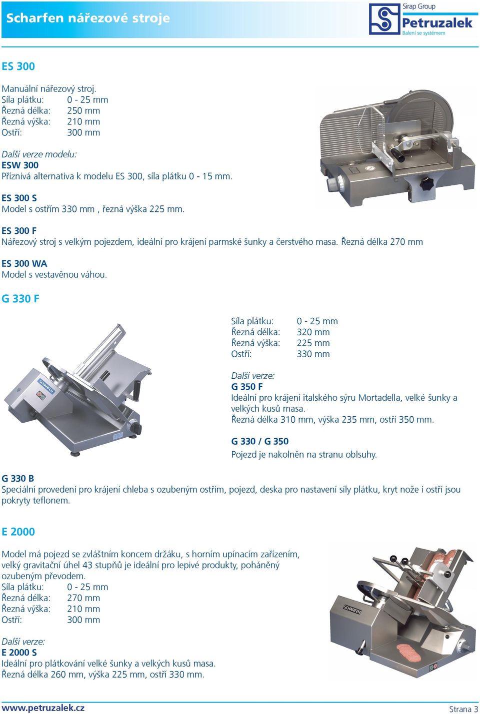 Řezná délka 270 mm ES 300 WA Model s vestavěnou váhou. G 330 F Ostří: 0-25 mm 320 mm 225 mm 330 mm G 350 F Ideální pro krájení italského sýru Mortadella, velké šunky a velkých kusů masa.